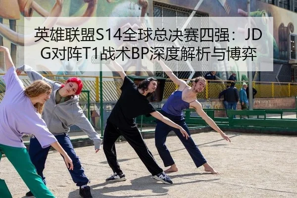 英雄联盟S14全球总决赛四强：JDG对阵T1战术BP深度解析与博弈