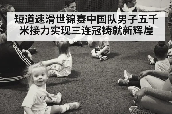 短道速滑世锦赛中国队男子五千米接力实现三连冠铸就新辉煌