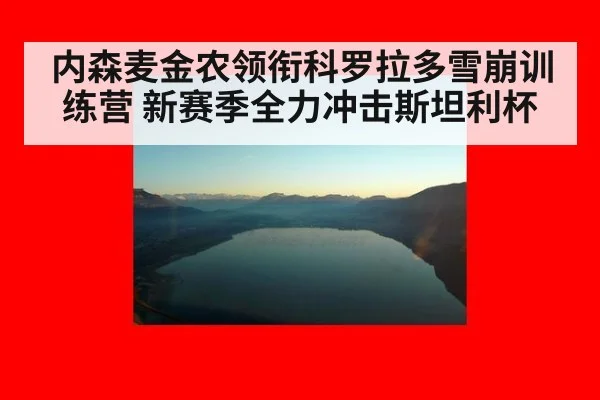内森麦金农领衔科罗拉多雪崩训练营 新赛季全力冲击斯坦利杯